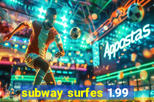 subway surfes 1.99